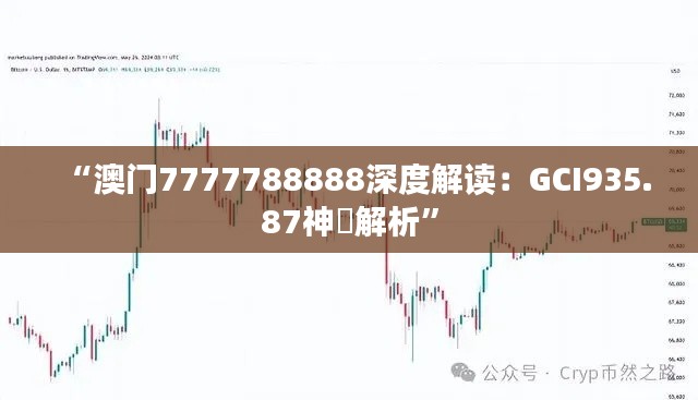 “澳门7777788888深度解读：GCI935.87神祇解析”