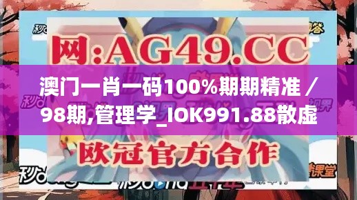 澳门一肖一码100%期期精准／98期,管理学_IOK991.88散虚