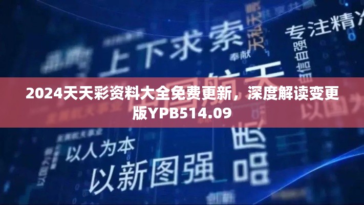 2024天天彩资料大全免费更新，深度解读变更版YPB514.09