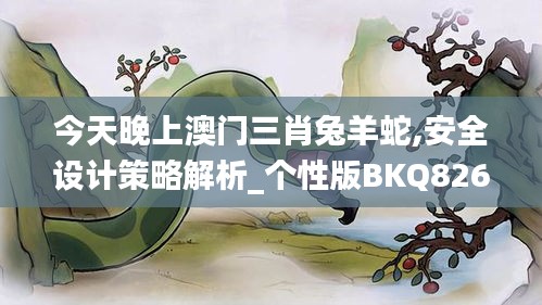 今天晚上澳门三肖兔羊蛇,安全设计策略解析_个性版BKQ826.14