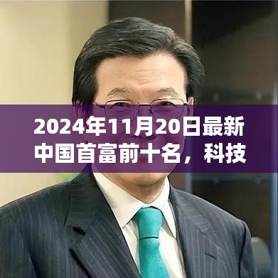 揭秘重塑未来蓝图，2024年中国首富前十名及其科技巨头的高科技产品