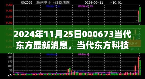 2024年11月25日000673当代东方最新消息，当代东方科技新星，揭秘2024年最新高科技产品——东方新纪元 000673的革新之旅