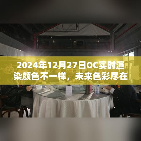 OC实时渲染技术引领色彩革命，未来色彩尽在掌控，2024年12月27日的新色彩体验