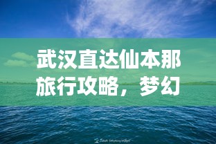 武汉直达仙本那旅行攻略，梦幻之旅全攻略！