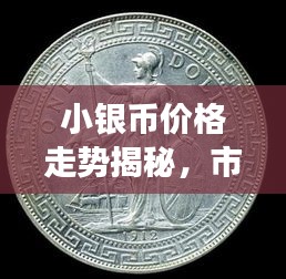 小银币价格走势揭秘，市场波动与收藏价值深度剖析