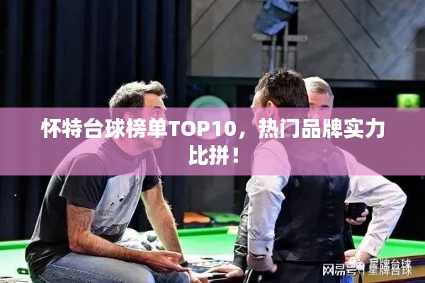 怀特台球榜单TOP10，热门品牌实力比拼！