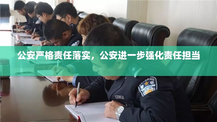 公安严格责任落实，公安进一步强化责任担当 