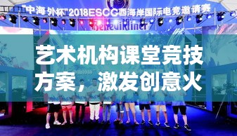 艺术机构课堂竞技方案，激发创意火花，培养未来艺术之星